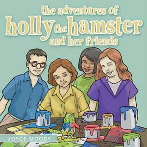 The Adventures of Holly the Hamster and Her Friends de Joyce Moody