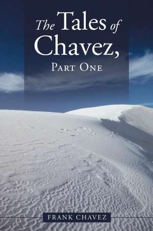 The Tales of Chavez, Part One de Frank Chavez