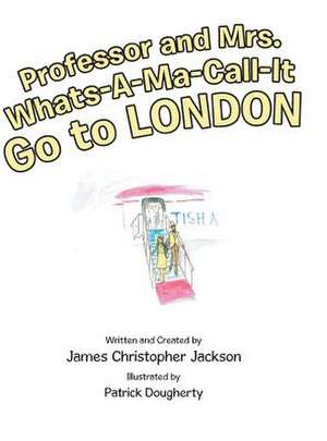 Professor and Mrs. Whats-A-Ma-Call-It Go to London de James Christopher Jackson