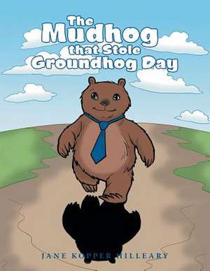 The Mudhog That Stole Groundhog Day de Hilleary, Jane Kopper