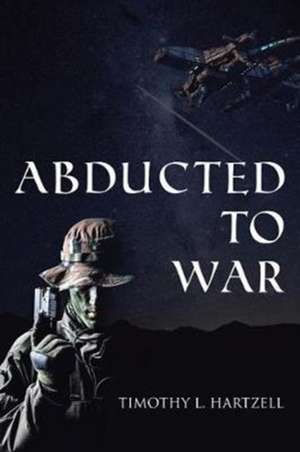 Abducted to War de Timothy L. Hartzell