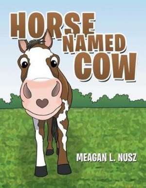 Horse Named Cow de Meagan L. Nusz