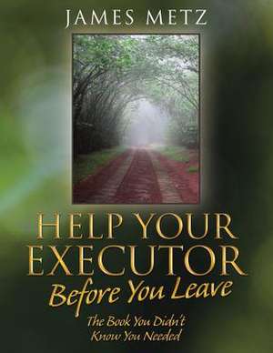 Help Your Executor Before You Leave de Metz, James