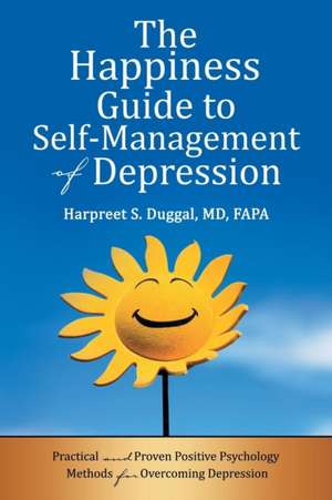 The Happiness Guide to Self-Management of Depression de Harpreet S. Duggal MD FAPA