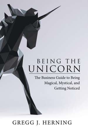 Being the Unicorn de Gregg J. Herning