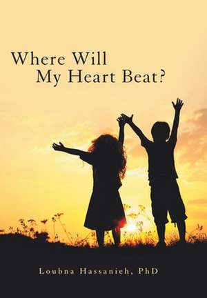 Where Will My Heart Beat? de Loubna Hassanieh