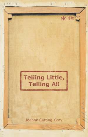 Telling Little, Telling All de Joanne Cutting-Gray