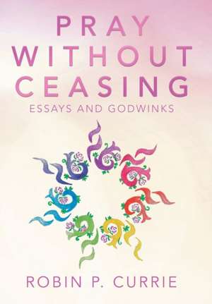 Pray Without Ceasing de Robin P Currie