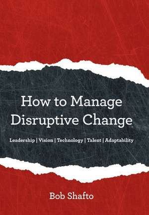 How to Manage Disruptive Change de Bob Shafto