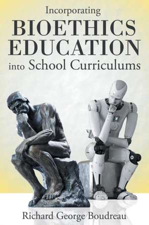 Incorporating Bioethics Education into School Curriculums de Richard George Boudreau