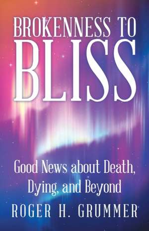 Brokenness to Bliss de Roger H. Grummer