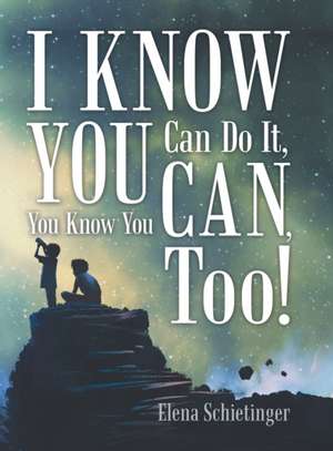 I Know You Can Do It, You Know You Can, Too! de Elena Schietinger