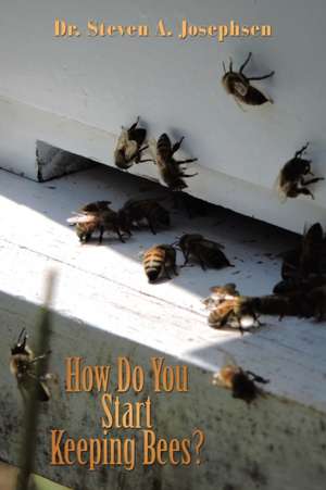 How Do You Start Keeping Bees? de Steven A. Josephsen