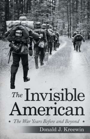 The Invisible American: The War Years Before and Beyond de Donald J. Kreewin