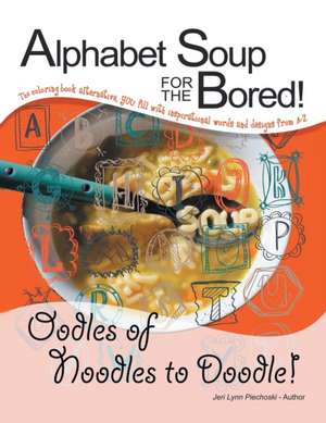 Alphabet Soup for the Bored! the Coloring Book Alternative You Fill with Inspirational Words and Designs from A-Z de Jeri Lynn Piechoski