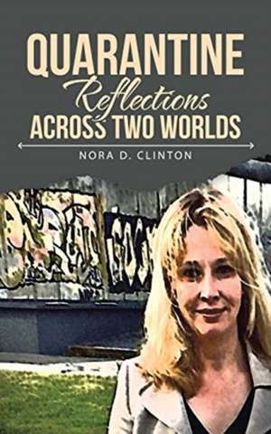 Quarantine Reflections Across Two Worlds de Nora D. Clinton