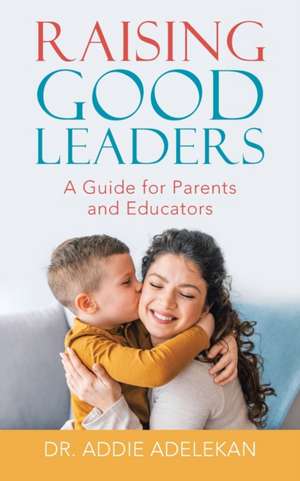 Raising Good Leaders de Addie Adelekan