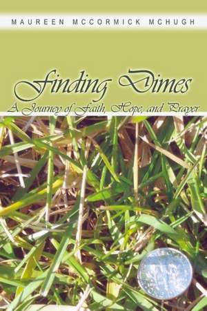 Finding Dimes: A Journey of Faith, Hope, and Prayer de Maureen McCormick McHugh