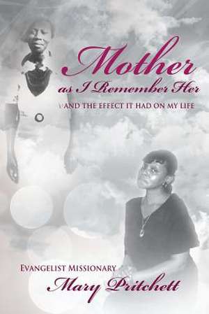 Mother as I Remember Her: And the Effect It Had on My Life de Evangelist Missionary Mary Pritchett