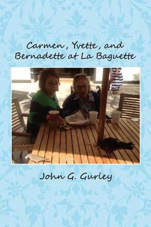 Carmen, Yvette, and Bernadette at La Baguette de John G. Gurley