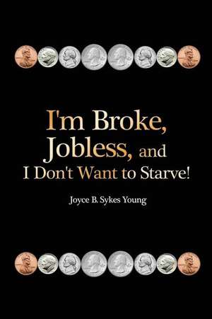 I'm Broke, Jobless, and I Don't Want to Starve! de Joyce B. Sykes Young