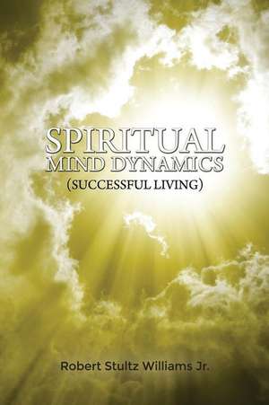 Spiritual Mind Dynamics (Successful Living) de Stultz Robert Williams Jr