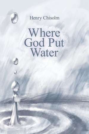 Where God Put Water de Henry Chisolm