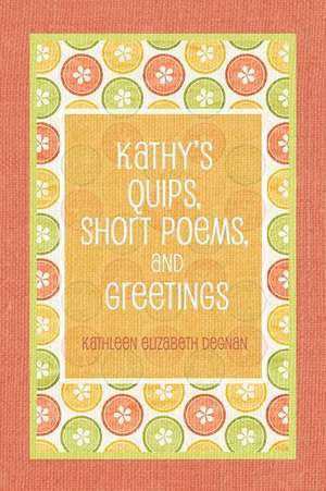 Kathy's Quips, Short Poems, and Greetings de Kathleen Elizabeth Degnan