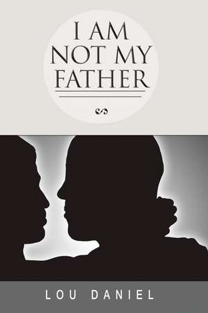 I Am Not My Father de Lou Daniel