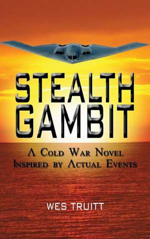 Stealth Gambit: A Cold War Novel Inspired by Actual Events de Wes Truitt