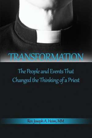 Transformation: The People and Events That Changed the Thinking of a Priest de Joseph A. Heim