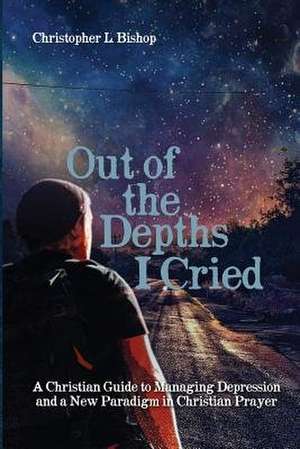 Out of the Depths I Cried de Christopher L. Bishop