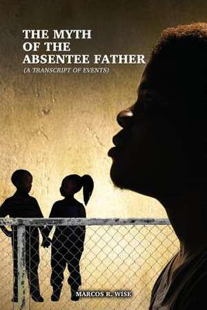 The Myth of the Absentee Father de Wise, Marcos R.