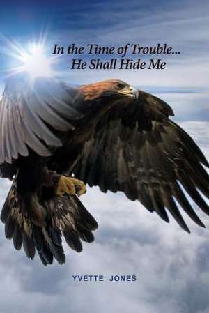 In the Time of Trouble... He Shall Hide Me de Yvette Jones