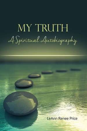 My Truth: A Spiritual Autobiography de Leann Renee Price