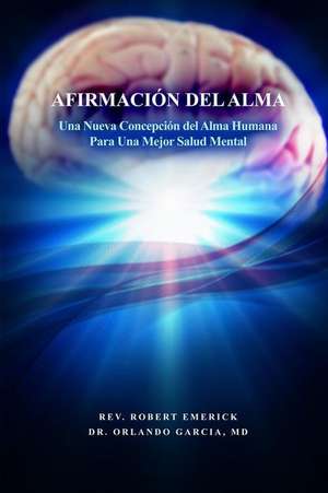 Afirmacion del Alma - Una Nueva Concepcion del Alma Humana Para Una Mejor Salud Mental de Robert Emerick