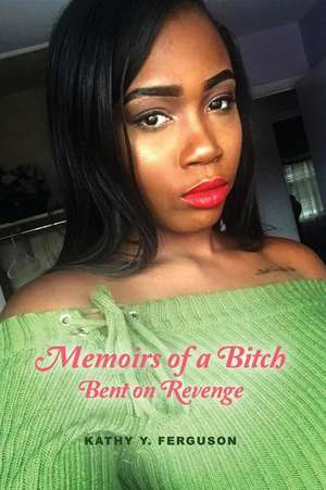 Memoirs of a Bitch Bent on Revenge de Kathy Y. Ferguson