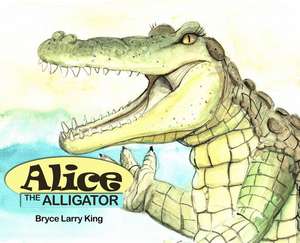 Alice the Alligator de Bryce Larry King