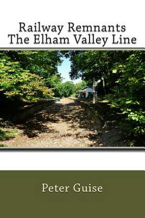 Railway Remnants the Elham Valley Line de Peter G. Guise