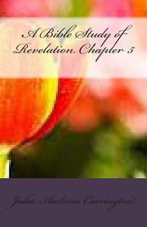 A Bible Study of Revelation Chapter 5 de Julia Audrina Carrington