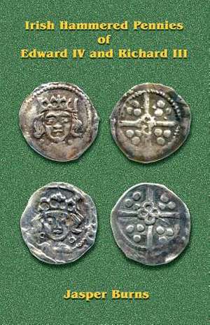 Irish Hammered Pennies of Edward IV and Richard III de Jasper Burns