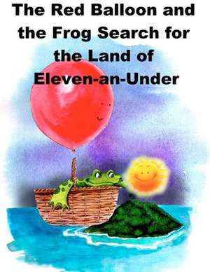 The Red Balloon and the Frog Search for the Land of Eleven-An-Under de Nicholas Alan