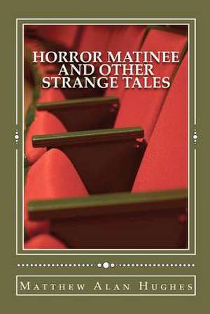 Horror Matinee and Other Strange Tales de Matthew Alan Hughes