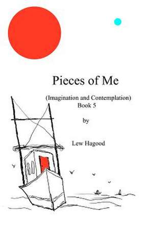 Pieces of Me (Imagination and Contemplation) Book 5 de Lew Hagood