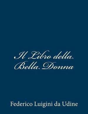 Il Libro Della Bella Donna de Federico Luigini Da Udine