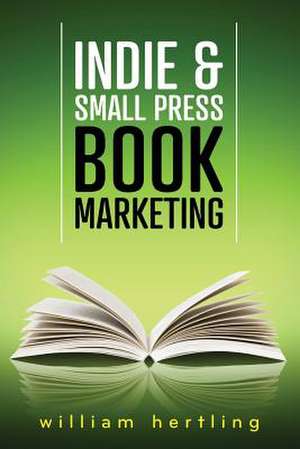 Indie & Small Press Book Marketing de William Hertling