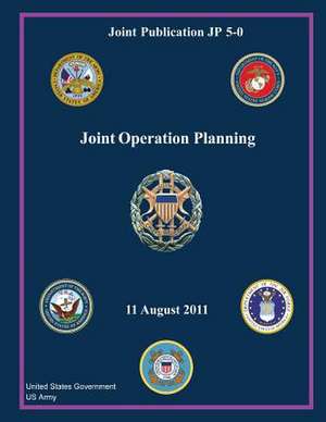 Joint Publication Jp 5-0 Joint Operation Planning 11 August 2011 de United States Government Us Army