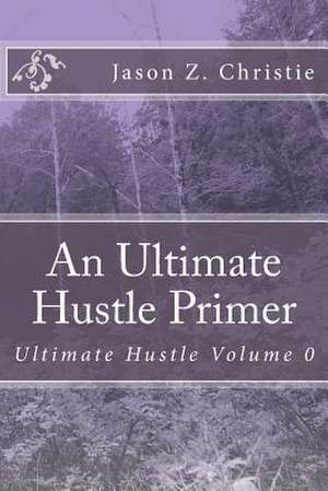 An Ultimate Hustle Primer de Jason Z. Christie