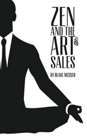 Zen and the Art of Sales de Blake D. Messer