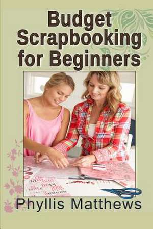 Budget Scrapbooking for Beginners de Phyllis Matthews